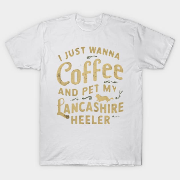 I just wanna sip coffee and pet my Lancashire Heeler T-Shirt by Abdulkakl